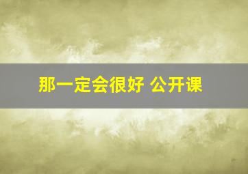 那一定会很好 公开课